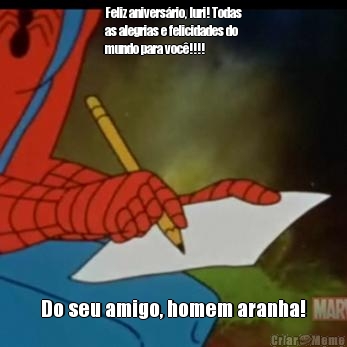 Feliz anivers�rio, Iuri! Todas
as alegrias e felicidades do
mundo para voc�!!!! Do seu amigo, homem aranha!