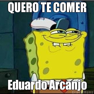 QUERO TE COMER Eduardo Arcanjo