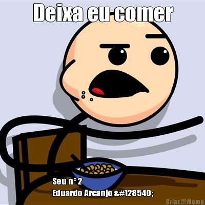 Deixa eu comer Seu n� 2 
Eduardo Arcanjo 😜