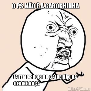 O PS N�O � A CAROCHINHA J� TEMOS DOIS NO CALDEIR�O DA
GERINGON�A