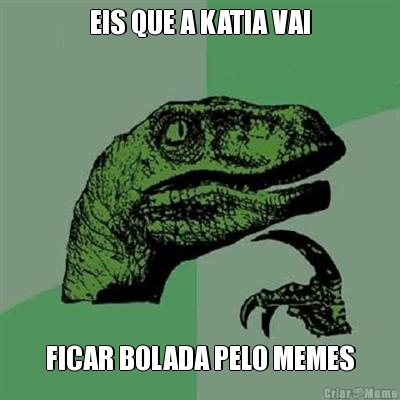 EIS QUE A KATIA VAI FICAR BOLADA PELO MEMES