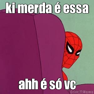 ki merda � essa ahh � s� vc