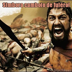 Simbora camboio de ful�ro! 