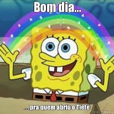 Bom dia... . . . pra quem abriu o Tiet�