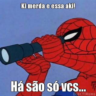 Ki merda e essa aki! H� s�o s� vcs...