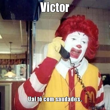 Victor Uai t� com saudades .