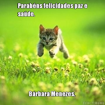 Parab�ns felicidades paz e
sa�de.  B�rbara Menezes. 
