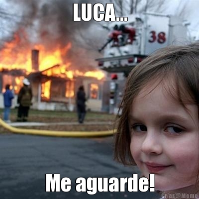 LUCA... Me aguarde!