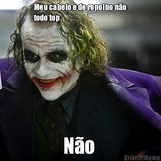 Meu cabelo e de repolho n�o
todo top 
 N�o 