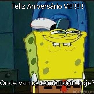 Feliz Anivers�rio Vi!!!!!! Onde vamos comemorar hoje?