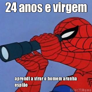 24 anos e virgem aprendi a virar o homem aranha
espi�o