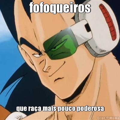 fofoqueiros que raça mais pouco poderosa