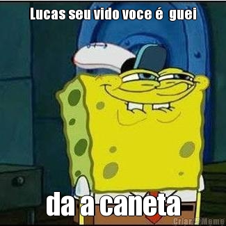 Lucas seu vido voce �  guei da a caneta