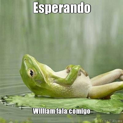 Esperando William fala comigo