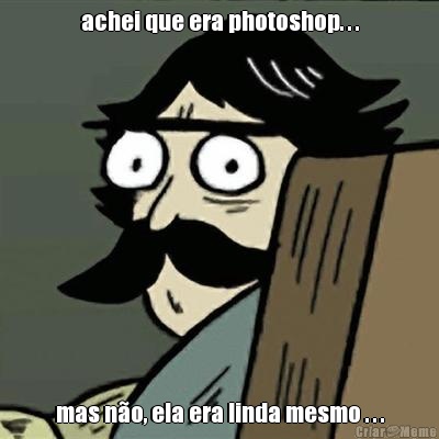 achei que era photoshop. . . mas n�o, ela era linda mesmo . . .