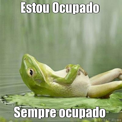 Estou Ocupado  Sempre ocupado 