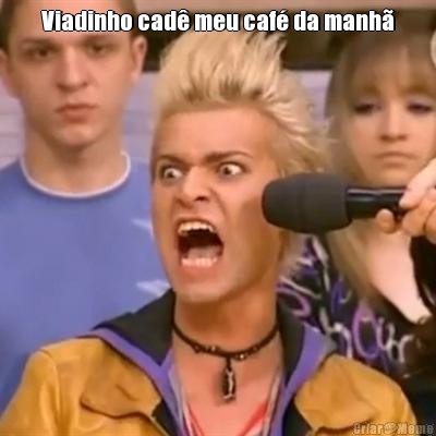 Viadinho cad� meu caf� da manh� 