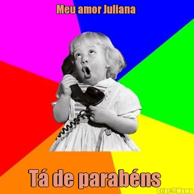 Meu amor Juliana  T� de parab�ns 
