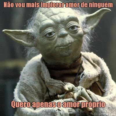 N�o vou mais implorar amor de ningu�m Quero apenas o amor pr�prio
