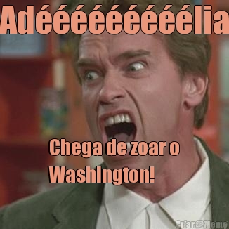 Ad���������lia Chega de zoar o
Washington!