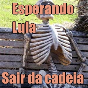 Esperando 
Lula  Sair da cadeia 