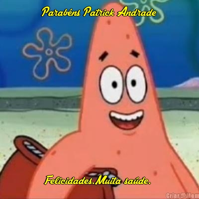 Parab�ns Patrick Andrade Felicidades.Muita sa�de. 