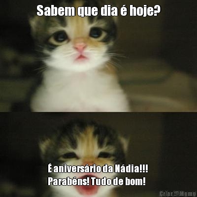 Sabem que dia � hoje? � anivers�rio da N�dia!!! 
Parab�ns! Tudo de bom! 