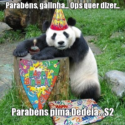 Parab�ns, galinha... Ops quer dizer... Parab�ns pima Dedeia...S2