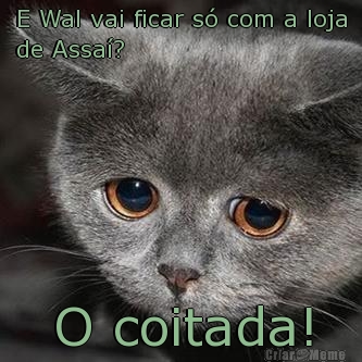 E Wal vai ficar s� com a loja
de Assa�? O coitada!