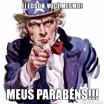 EI EDSON, VOC� MESMO! MEUS PARAB�NS!!!
