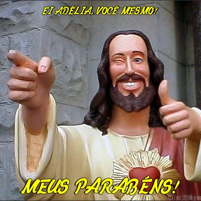 EI AD�LIA, VOC� MESMO! MEUS PARAB�NS!