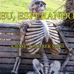 EU, ESPERANDO A J�SSICA QUERER SEXO