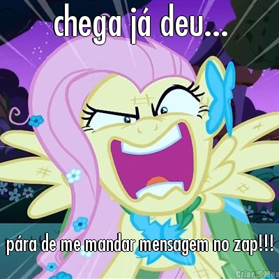 chega j� deu... p�ra de me mandar mensagem no zap!!!