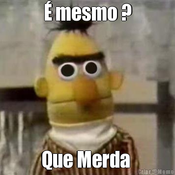 � mesmo ? Que Merda 