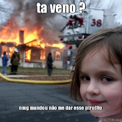 ta veno ?
 nmg mandou n�o me dar esse pirulito 