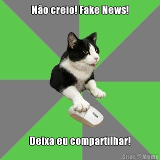 N�o creio! Fake News! Deixa eu compartilhar!