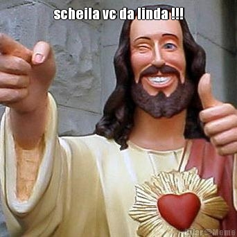 scheila vc da linda !!!
 