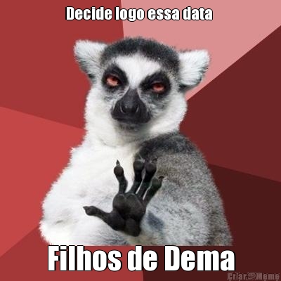 Decide logo essa data  Filhos de Dema