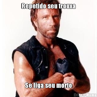 Repetido seu trouxa Se liga seu morto