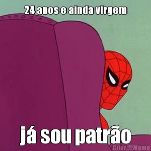 24 anos e ainda virgem j� sou patr�o