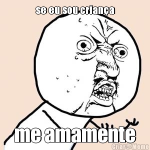 se eu sou crian�a me amamente