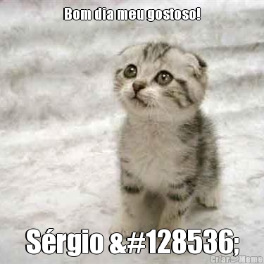 Bom dia meu gostoso! S�rgio 😘