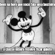 bem na hora que voc� fala uma besteira a classe inteira resolve ficar quieto