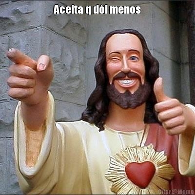 Aceita q d�i menos 