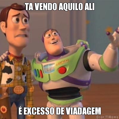 TA VENDO AQUILO ALI � EXCESSO DE VIADAGEM