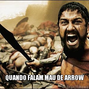  QUANDO FALAM MAU DE ARROW