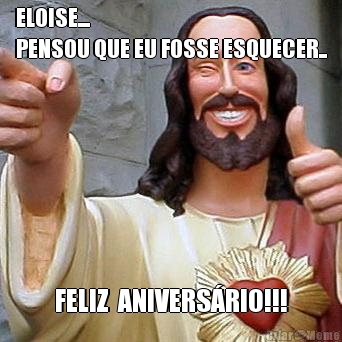 ELOISE...
PENSOU QUE EU FOSSE ESQUECER.. FELIZ  ANIVERS�RIO!!!