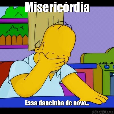 Miseric�rdia Essa dancinha de novo...