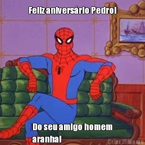 Feliz anivers�rio Pedro! Do seu amigo homem
aranha!