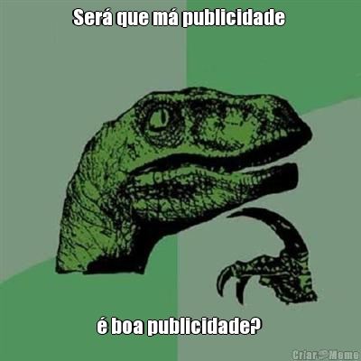 Ser� que m� publicidade  � boa publicidade? 